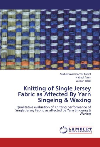 Cover for Waqar Iqbal · Knitting of Single Jersey Fabric As Affected by Yarn Singeing &amp; Waxing: Qualitative Evaluation of Knitting Performance of Single Jersey Fabric As Affected by Yarn Singeing &amp; Waxing (Paperback Bog) (2012)