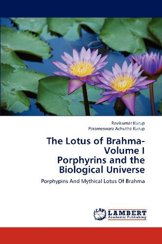 Cover for Parameswara Achutha Kurup · The Lotus of Brahma- Volume I  Porphyrins and the Biological Universe: Porphypins and Mythical Lotus of Brahma (Paperback Book) (2012)