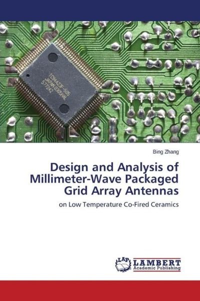 Cover for Bing Zhang · Design and Analysis of Millimeter-wave Packaged Grid Array Antennas: on Low Temperature Co-fired Ceramics (Paperback Book) (2014)
