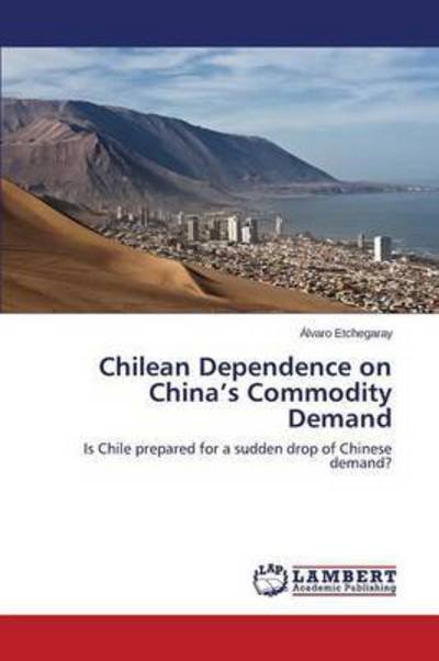 Cover for Etchegaray Alvaro · Chilean Dependence on China's Commodity Demand (Pocketbok) (2015)