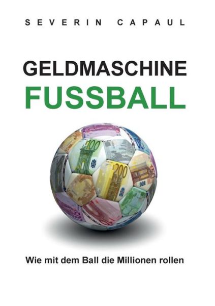 Cover for Severin Capaul · Geldmaschine Fussball (Paperback Book) [German edition] (2015)