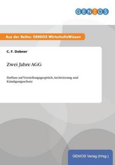 Cover for C F Dobner · Zwei Jahre AGG: Einfluss auf Vorstellungsgesprach, Archivierung und Kundigungsschutz (Paperback Book) (2015)