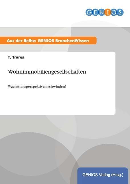 Cover for T Trares · Wohnimmobiliengesellschaften: Wachstumsperspektiven schwinden! (Paperback Book) (2015)