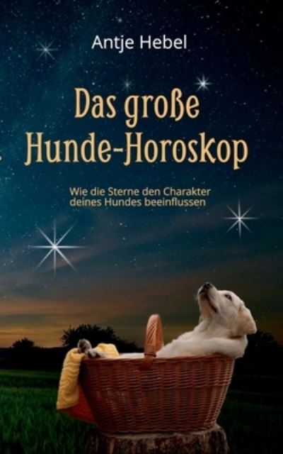 Cover for Antje Hebel · Das grosse Hunde-Horoskop: Wie die Sterne den Charakter unserer Hunde beeinflussen (Paperback Book) (2019)