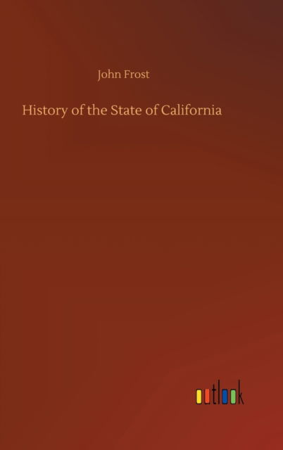 Cover for John Frost · History of the State of California (Gebundenes Buch) (2020)