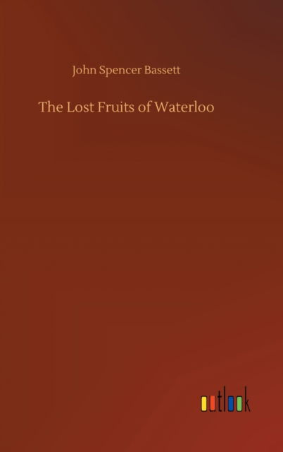 Cover for John Spencer Bassett · The Lost Fruits of Waterloo (Hardcover Book) (2020)