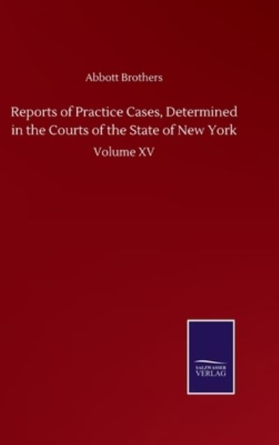 Cover for Abbott Brothers · Reports of Practice Cases, Determined in the Courts of the State of New York: Volume XV (Hardcover Book) (2020)