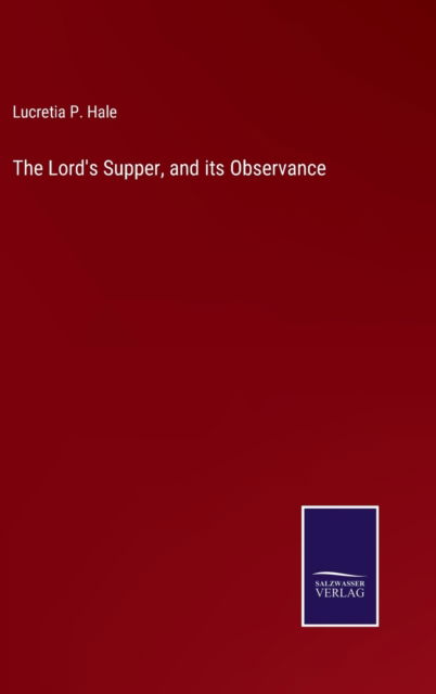 Cover for Lucretia P. Hale · The Lord's Supper, and its Observance (Hardcover Book) (2022)