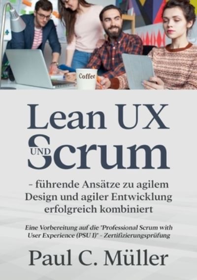 Lean UX und Scrum - führende Ansätze zu agilem Design und agiler Entwicklung erfolgreich kombiniert - Paul C. Müller - Books - Books on Demand Gmbh - 9783755708438 - February 1, 2022