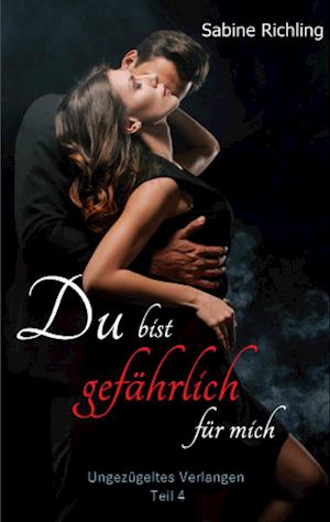 Cover for Sabine Richling · Du bist gefährlich für mich - Ungezügeltes Verlangen Teil 4 von 4 (Book) (2024)