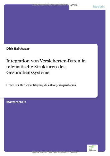 Cover for Dirk Balthasar · Integration von Versicherten-Daten in telematische Strukturen des Gesundheitssystems: Unter der Berucksichtigung des Akzeptanzproblems (Paperback Book) [German edition] (2003)