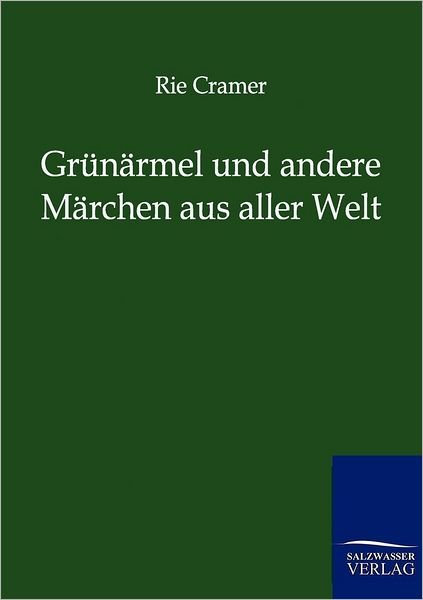 Grunarmel Und Andere Marchen Aus Aller Welt - Rie Cramer - Bøger - Salzwasser-Verlag Gmbh - 9783846002438 - 20. januar 2014