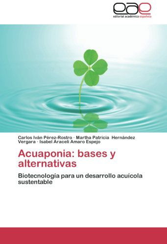 Cover for Isabel Araceli Amaro Espejo · Acuaponia: Bases Y Alternativas: Biotecnología Para Un Desarrollo Acuícola Sustentable (Pocketbok) [Spanish edition] (2013)