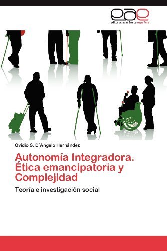 Cover for Ovidio S. D'angelo Hernández · Autonomía Integradora. Ética Emancipatoria Y Complejidad: Teoría E Investigación Social (Paperback Book) [Spanish edition] (2012)