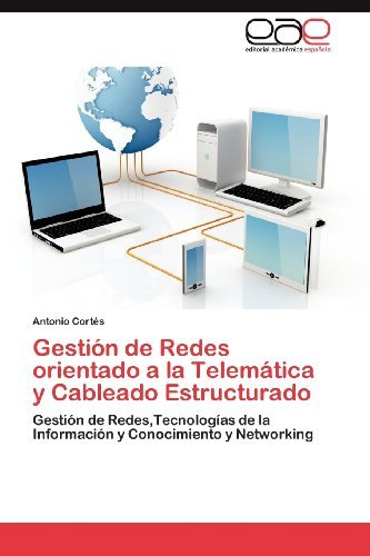 Cover for Antonio Cortés · Gestión De Redes Orientado a La Telemática Y Cableado Estructurado: Gestión De Redes,tecnologías De La Información Y Conocimiento Y Networking (Paperback Book) [Spanish edition] (2012)