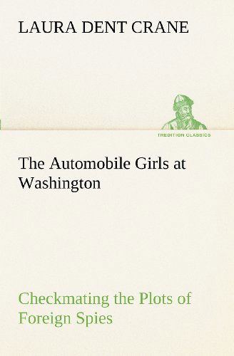 Cover for Laura Dent Crane · The Automobile Girls at Washington Checkmating the Plots of Foreign Spies (Tredition Classics) (Paperback Book) (2012)