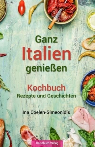 Cover for Ina Coelen-Simeonidis · Ganz Italien geniessen - Kochbuch: Rezepte und Geschichten (Paperback Bog) (2021)