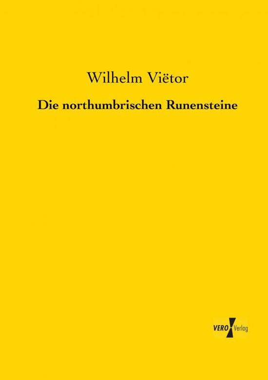 Die Northumbrischen Runensteine - Wilhelm Vietor - Kirjat - Vero Verlag GmbH & Co.KG - 9783956103438 - maanantai 18. marraskuuta 2019