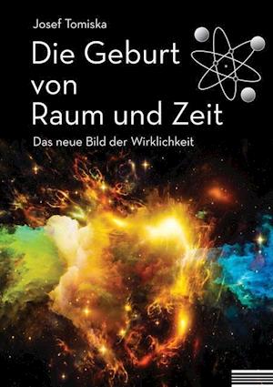 Die Geburt von Raum und Zeit - Josef Tomiska - Books - Shaker Media GmbH - 9783956314438 - October 28, 2016