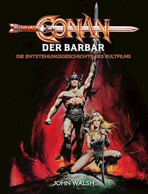 Conan der Barbar – Die Entstehungsgeschichte des Kultfilms - John Walsh - Bücher - Cross Cult Entertainment - 9783986663438 - 4. September 2023