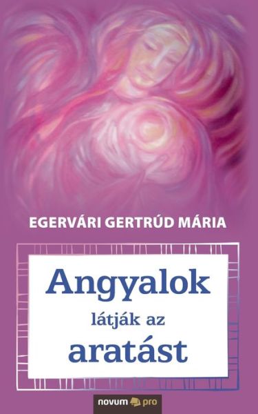 Cover for Egervári Gertrúd Mária · Angyalok latjak az aratast (Paperback Book) (2020)