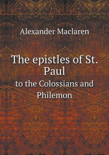 Cover for Alexander Maclaren · The Epistles of St. Paul to the Colossians and Philemon (Paperback Book) (2013)