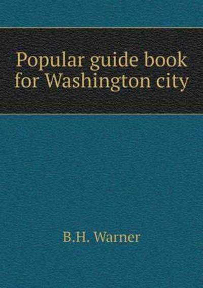 Cover for B H Warner · Popular Guide Book for Washington City (Pocketbok) (2015)
