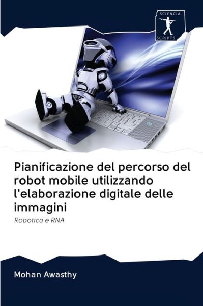 Cover for Mohan Awasthy · Pianificazione del percorso del robot mobile utilizzando l'elaborazione digitale delle immagini (Paperback Book) (2020)