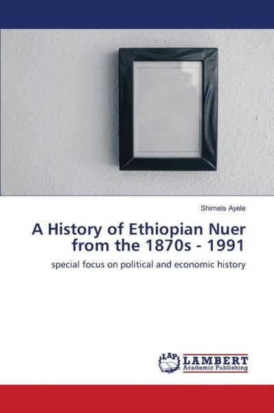 Cover for Ayele · A History of Ethiopian Nuer from (Bok) (2020)
