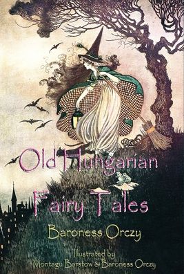 Cover for Baroness Orczy · Old Hungarian Fairy Tales: (Hardcover Book) [Illustrated &amp; Unabridged Classic edition]