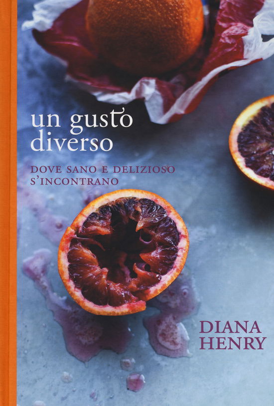 Cover for Diana Henry · Un Gusto Diverso. Dove Sano E Delizioso S'incontrano (Book)