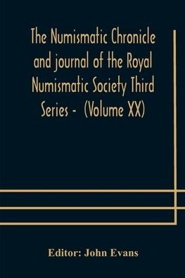 Cover for John Evans · The numismatic chronicle and journal of the Royal Numismatic Society Third Series - (Volume XX) (Taschenbuch) (2020)