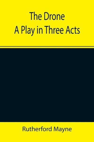 Cover for Rutherford Mayne · The Drone A Play in Three Acts (Pocketbok) (2021)