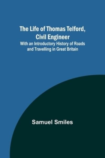 Cover for Samuel Smiles · The Life of Thomas Telford, Civil Engineer: With an Introductory History of Roads and Travelling in Great Britain (Pocketbok) (2023)