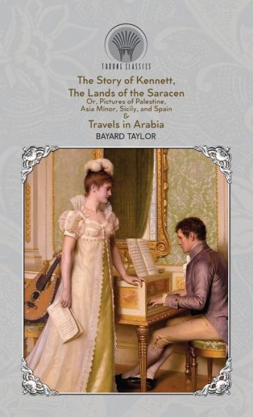 Cover for Bayard Taylor · The Story of Kennett, The Lands of the Saracen, Or, Pictures of Palestine, Asia Minor, Sicily, and Spain &amp; Travels in Arabia (Hardcover Book) (2020)