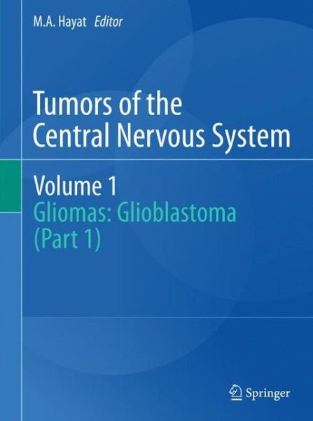 Cover for M a Hayat · Tumors of the Central Nervous System, Volume 1: Gliomas: Glioblastoma (Part 1) - Tumors of the Central Nervous System (Inbunden Bok) [2011 edition] (2011)