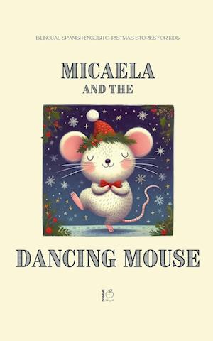 Cover for Pomme Bilingual · Micaela and the Dancing Mouse: Bilingual Spanish-English Christmas Stories for Kids (Paperback Book) (2024)