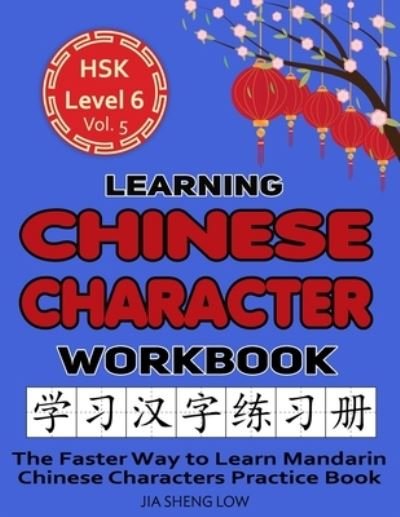 Cover for Jia Sheng Low · Learning Chinese Character Workbook: HSK Level 6 Volume 5 - The Faster Way to Learn Mandarin Chinese Characters Practice Book: Learning Chinese Characters Made Easy (Pocketbok) (2022)