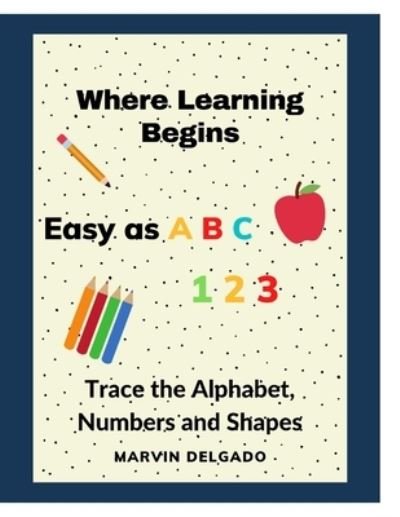Cover for Marvin Delgado · Where Learning Begins: Trace the Alphabet, Numbers and Shapes (Paperback Bog) (2021)