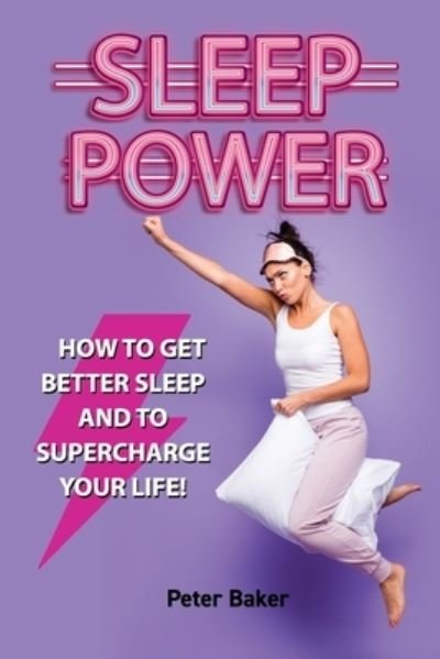 Cover for Peter Baker · Sleep Power: How to get better sleep and to supercharge your life! (Paperback Bog) (2021)