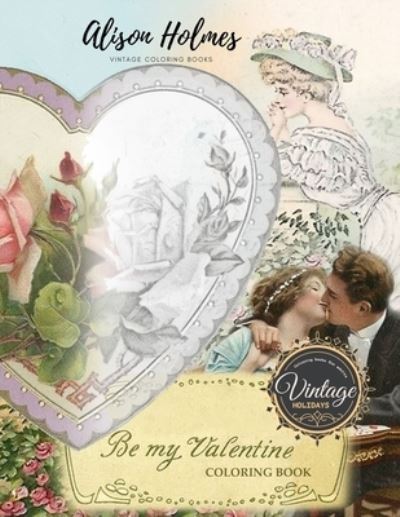 Cover for Alison Holmes · Be my Valentine Coloring Book: Greyscale coloring books for adults VINTAGE VALENTINE - Vintage Coloring Books for Adults Holidays (Paperback Book) (2020)