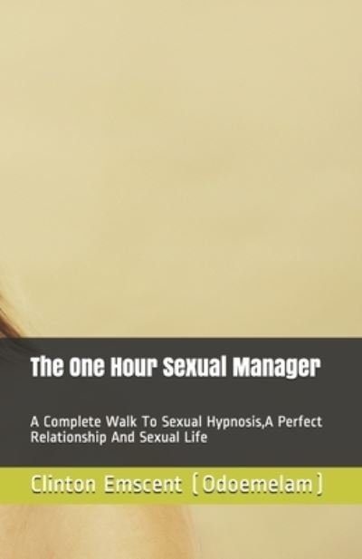Cover for Emscent (Odoemelam), Clinton · The One Hour Sexual Manager: A Complete Walk To Sexual Hypnosis, A Perfect Relationship And Sexual Life - The Partner's Pocket Friendly Companion (Paperback Bog) (2020)