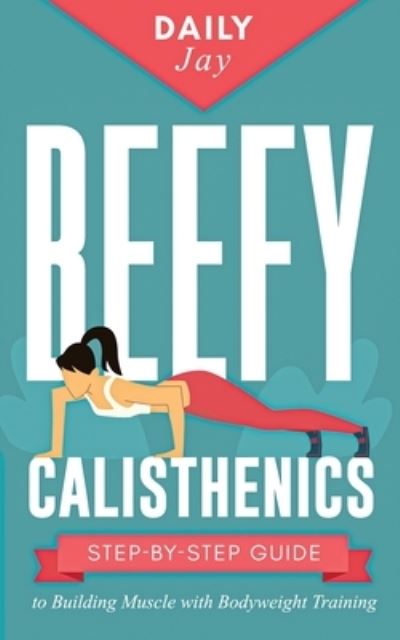 Cover for Daily Jay · Beefy Calisthenics: Step-by-Step Guide to Building Muscle with Bodyweight Training - Mindful Body Fitness (Paperback Book) (2020)