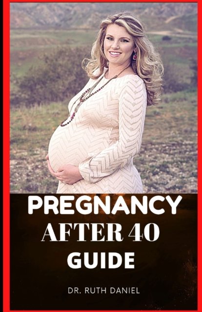 Cover for Ruth Daniel · Pregnancy after 40 Guide: The Truth About Pregnancy Over 40 (Paperback Bog) (2022)