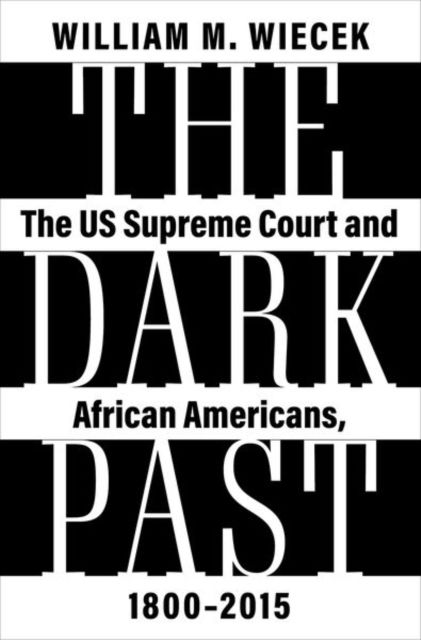 Cover for Wiecek, William M. (Professor Emeritus of History and Law, Professor Emeritus of History and Law, Syracuse University) · The Dark Past: The US Supreme Court and African Americans, 1800—2015 (Hardcover Book) (2025)