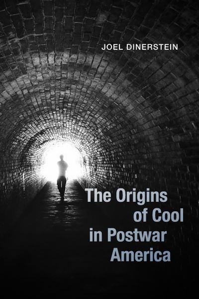 Cover for Joel Dinerstein · The Origins of Cool in Postwar America (Hardcover Book) (2017)