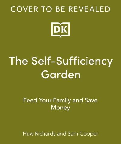 The Self-Sufficiency Garden: Feed Your Family and Save Money: THE #1 SUNDAY TIMES BESTSELLER - Huw Richards - Bücher - Dorling Kindersley Ltd - 9780241641439 - 7. März 2024