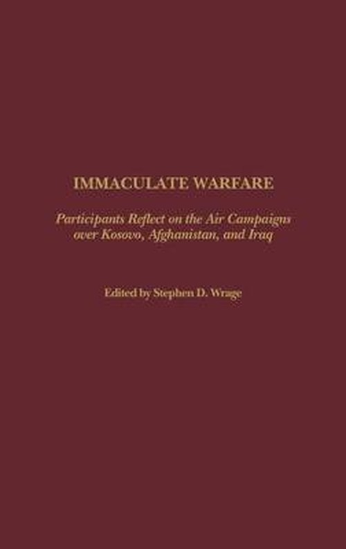 Cover for Stephen D. Wrage · Immaculate Warfare: Participants Reflect on the Air Campaigns over Kosovo, Afghanistan, and Iraq (Hardcover Book) (2003)