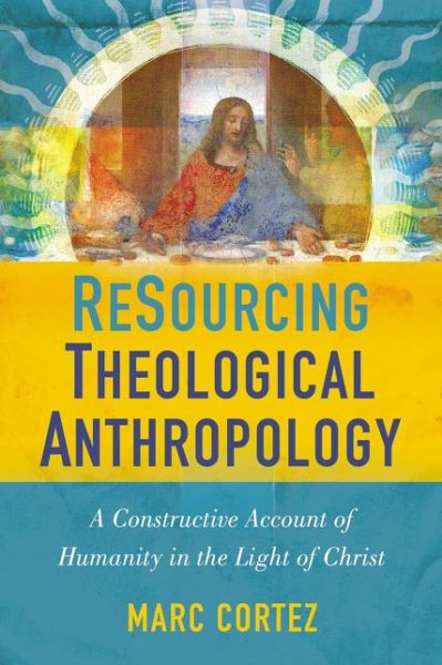 Cover for Marc Cortez · ReSourcing Theological Anthropology: A Constructive Account of Humanity in the Light of Christ (Paperback Book) (2018)