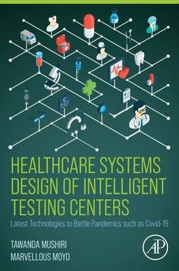 Cover for Mushiri, Tawanda (University of Zimbabwe, Harare, Zimbabwe) · Healthcare Systems Design of Intelligent Testing Centers: Latest Technologies to Battle Pandemics such as Covid-19 (Paperback Book) (2023)